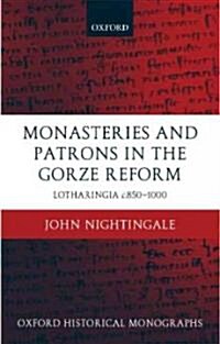 Monasteries and Patrons in the Gorze Reform : Lotharingia c.850-1000 (Hardcover)