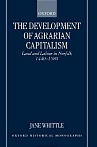 The Development of Agrarian Capitalism : Land and Labour in Norfolk 1440-1580 (Hardcover)