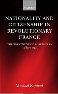 Nationality and Citizenship in Revolutionary France : The Treatment of Foreigners 1789-1799 (Hardcover)