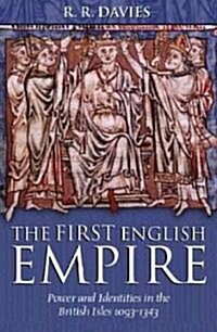 The First English Empire : Power and Identities in the British Isles 1093-1343 (Hardcover)