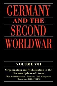 Germany and the Second World War : Volume V/II: Organization and Mobilization in the German Sphere of Power: Wartime Administration, Economy, and Manp (Hardcover)