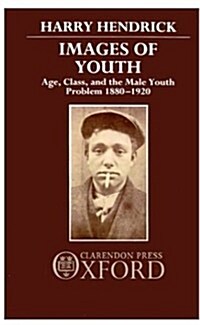 Images of Youth : Age, Class, and the Male Youth Problem 1880-1920 (Hardcover)