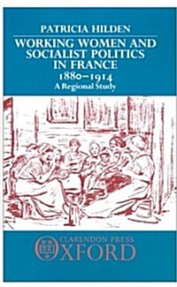 Working Women and Socialist Politics in France 1880-1914 : A Regional Study (Hardcover)