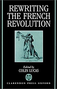 Rewriting the French Revolution : The Andrew Browning Lectures 1989 (Hardcover)