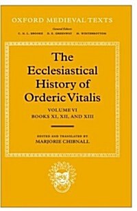 The Ecclesiastical History of Orderic Vitalis: Volume VI: Books XI, XII, & XIII (Hardcover)