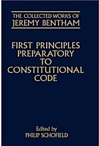The Collected Works of Jeremy Bentham: First Principles Preparatory to Constitutional Code (Hardcover)