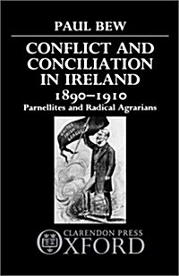 Conflict and Conciliation in Ireland 1890-1910 : Parnellites and Radical Agrarians (Hardcover)