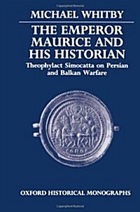 The Emperor Maurice and His Historian : Theophylact Simocatta on Persian and Balkan Warfare (Hardcover)