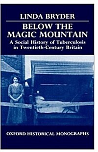 Below the Magic Mountain : A Social History of Tuberculosis in Twentieth-Century Britain (Hardcover)