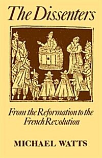 The Dissenters: Volume I: From the Reformation to the French Revolution (Paperback)