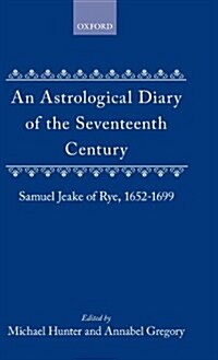 An Astrological Diary of the Seventeenth Century : Samuel Jeake of Rye, 1652-1699 (Hardcover)