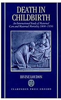 Death in Childbirth : An International Study of Maternal Care and Maternal Mortality 1800-1950 (Hardcover)