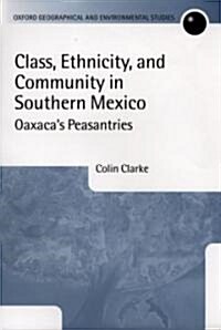 Class, Ethnicity, and Community in Southern Mexico : Oaxacas Peasantries (Hardcover)