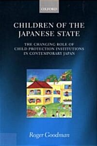 Children of the Japanese State: The Changing Role of Child Protection Institutions in Contemporary Japan (Hardcover)