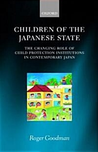 Children of the Japanese State : The Changing Role of Child Protection Institutions in Contemporary Japan (Paperback)