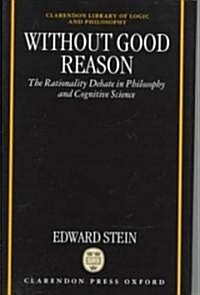 Without Good Reason : The Rationality Debate in Philosophy and Cognitive Science (Hardcover)