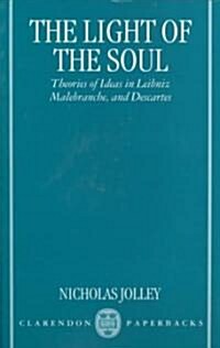 The Light of the Soul : Theories of Ideas in Leibniz, Malebranche, and Descartes (Paperback)