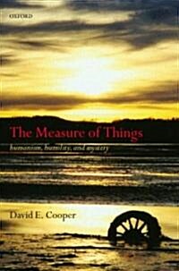 The Measure of Things : Humanism, Humility, and Mystery (Hardcover)