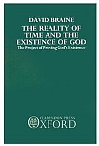 The Reality of Time and the Existence of God : The Project of Proving Gods Existence (Hardcover)