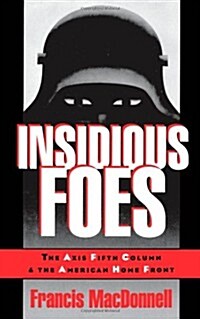 Insidious Foes: The Axis Fifth Column and the American Home Front (Hardcover)