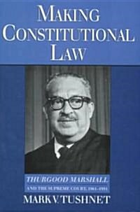Making Constitutional Law: Thurgood Marshall and the Supreme Court, 1961-1991 (Hardcover)