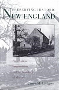 Preserving Historic New England: Preservation, Progressivism, and the Remaking of Memory (Hardcover)