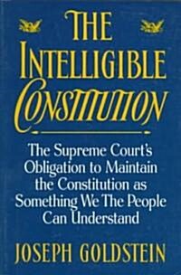 The Intelligible Constitution: The Supreme Courts Obligation to Maintain the Constitution as Something We the People Can Understand (Paperback)