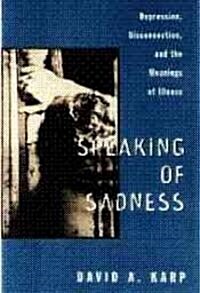 Speaking of Sadness: Depression, Disconnection, and the Meanings of Illness (Hardcover)