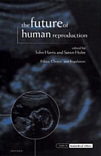 The Future of Human Reproduction : Ethics, Choice, and Regulation (Paperback)