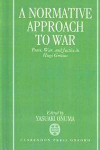 A Normative approach to war : peace, war, and justice in Hugo Grotius