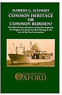 Common Heritage or Common Burden? : The United States Position on the Development of a Regime for Deep Sea-Bed Mining in the Law of the Sea Convention (Hardcover)