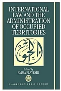 International Law and the Administration of Occupied Territories : The Two Decades of Israeli Occupation of the West Bank and Gaza Strip. The proceedi (Hardcover)