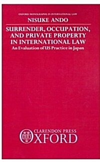 Surrender, Occupation, and Private Property in International Law : An Evaluation of US Practice in Japan (Hardcover)