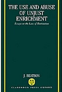 The Use and Abuse of Unjust Enrichment : Essays on the Law of Restitution (Hardcover)