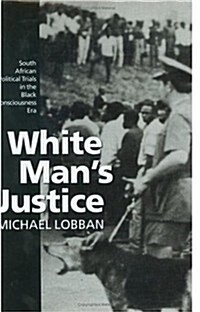 White Mans Justice : South African Political Trials in the Black Consciousness Era (Hardcover)