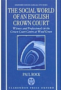 The Social World of an English Crown Court : Witnesses and Professionals in the Crown Court Centre at Wood Green (Hardcover)