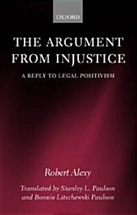 The Argument from Injustice : A Reply to Legal Positivism (Hardcover)