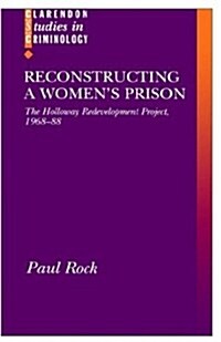 Reconstructing a Womens Prison : The Holloway Redevelopment Project, 1968-88 (Hardcover)