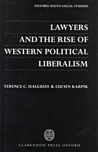 Lawyers and the Rise of Western Political Liberalism : Europe and North America from the Eighteenth to Twentieth Centuries (Hardcover)