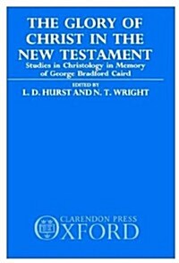The Glory of Christ in the New Testament : Studies in Christology in Memory of George Bradford Caird (Hardcover)