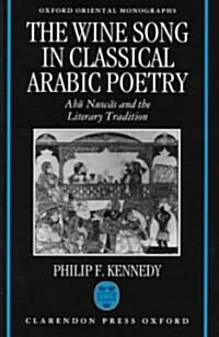 The Wine Song in Classical Arabic Poetry : Abu Nuwas and the Literary Tradition (Hardcover)