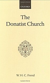 The Donatist Church : A Movement of Protest in Roman North Africa (Hardcover)
