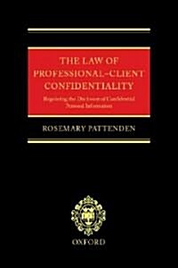 The Law of Professional-client Confidentiality : Regulating the Disclosure of Confidential Personal Information (Hardcover)