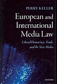 European and International Media Law : Liberal Democracy, Trade, and the New Media (Hardcover)