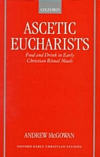 Ascetic Eucharists : Food and Drink in Early Christian Ritual Meals (Hardcover)