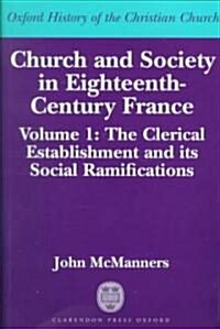 Church and Society in Eighteenth-Century France: Volume 1: The Clerical Establishment and its Social Ramifications (Paperback)