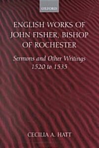 English Works of John Fisher, Bishop of Rochester : Sermons and Other Writings 1520 to 1535 (Hardcover)