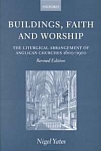 Buildings, Faith and Worship : The Liturgical Arrangement of Anglican Churches 1600-1900 (Paperback, Revised ed)
