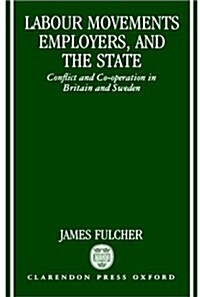 Labour Movements, Employers, and the State : Conflict and Co-operation in Britain and Sweden (Hardcover)