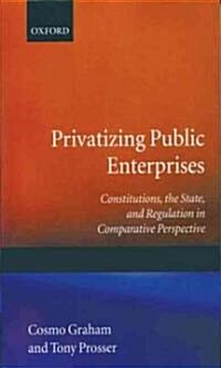 Privatizing Public Enterprises : Constitutions, the State, and Regulation in Comparative Perspective (Hardcover)